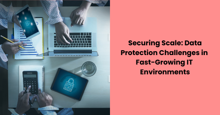 data-protection-challenges-fast-growing-it-environments
