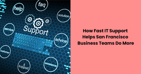 how-fast-it-support-helps-san-francisco-business-teams-do-more