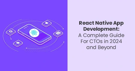 react-native-app-development-a-complete-guide-for-ctos-in-2024-and-beyond